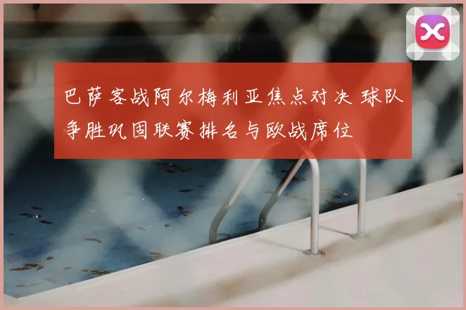巴萨客战阿尔梅利亚焦点对决 球队争胜巩固联赛排名与欧战席位