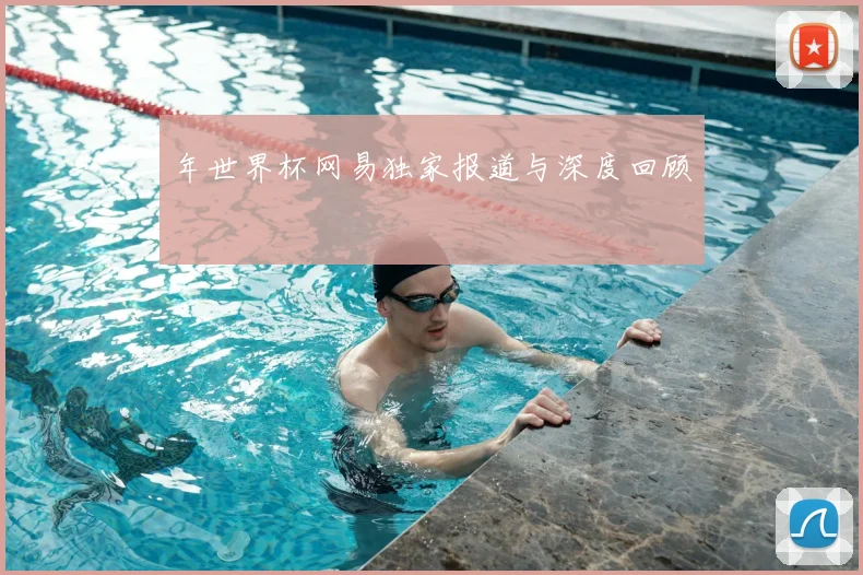 年世界杯网易独家报道与深度回顾