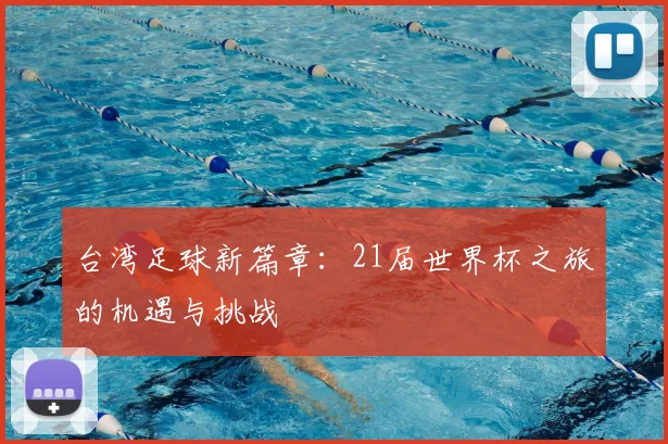 台湾足球新篇章：21届世界杯之旅的机遇与挑战