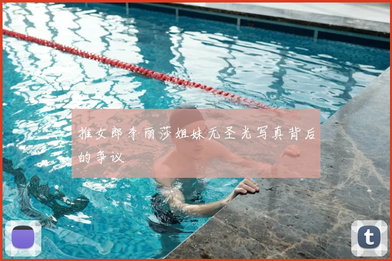 推女郎李丽莎姐妹无圣光写真背后的争议