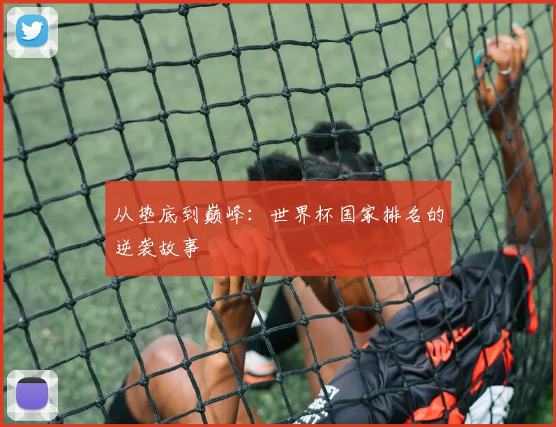 从垫底到巅峰：世界杯国家排名的逆袭故事