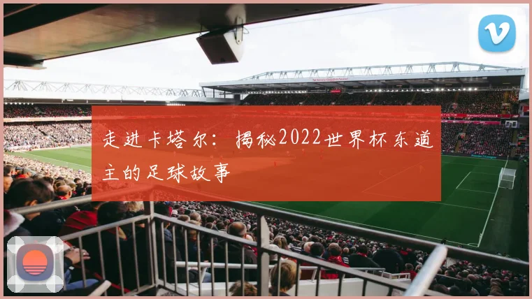 走进卡塔尔:揭秘2022世界杯东道主的足球故事
